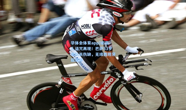 华体会体育app|玻璃人诅咒再现！巴萨33岁老队长伤缺，无缘西班牙超级杯