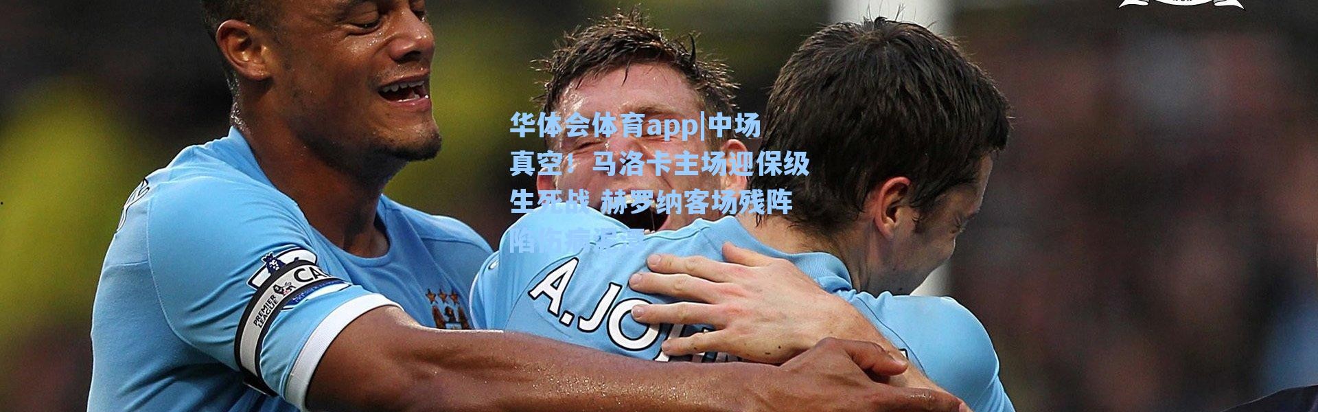 华体会体育app|中场真空！马洛卡主场迎保级生死战 赫罗纳客场残阵陷伤病泥潭