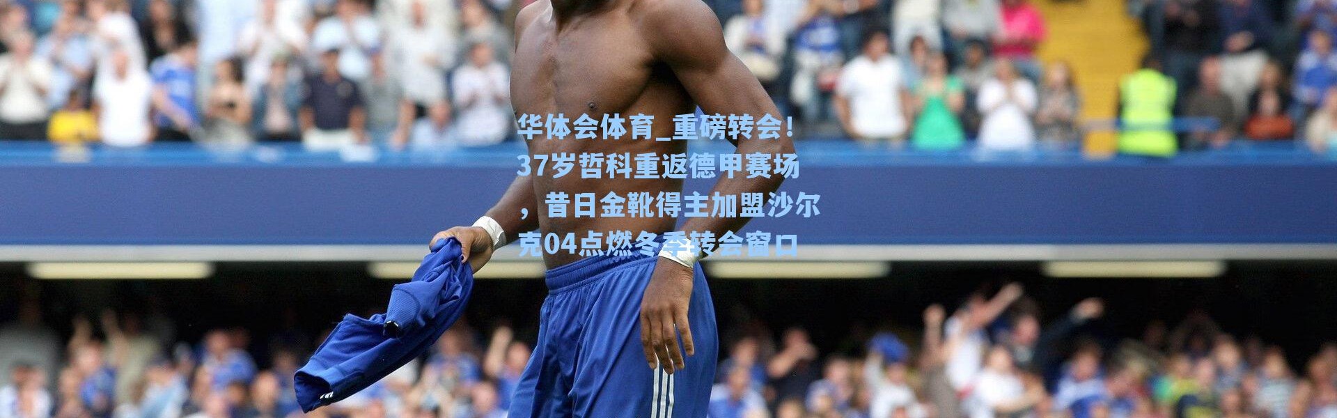 华体会体育_重磅转会！37岁哲科重返德甲赛场，昔日金靴得主加盟沙尔克04点燃冬季转会窗口