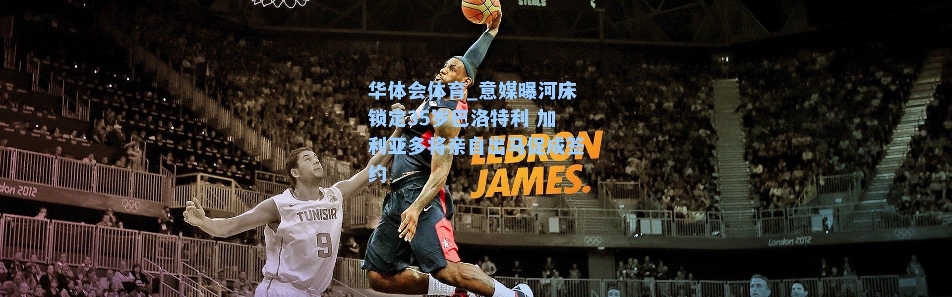 华体会体育_意媒曝河床锁定35岁巴洛特利 加利亚多将亲自出马促成签约