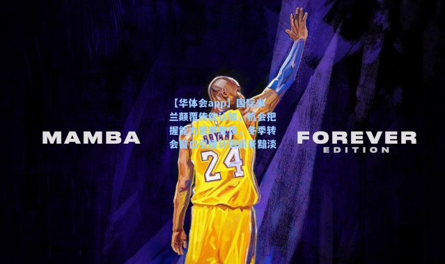 【华体会app】国际米兰颠覆传统认知，机会把握能力意甲登顶，冬季转会窗口引援计划前景黯淡