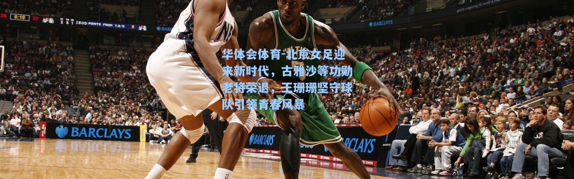 华体会体育-北京女足迎来新时代，古雅沙等功勋老将荣退，王珊珊坚守球队引领青春风暴