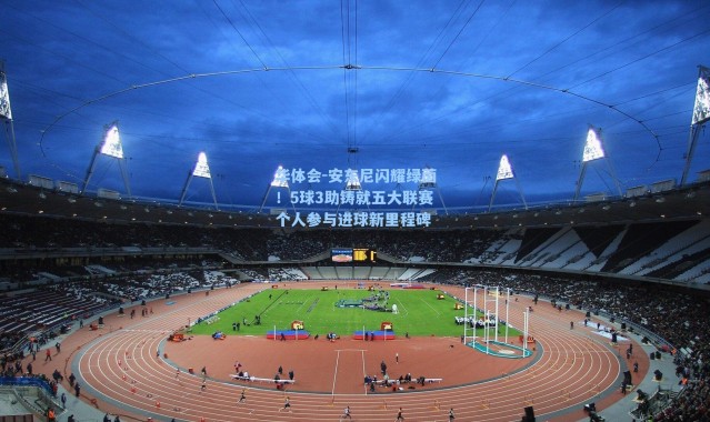 华体会-安东尼闪耀绿茵！5球3助铸就五大联赛个人参与进球新里程碑