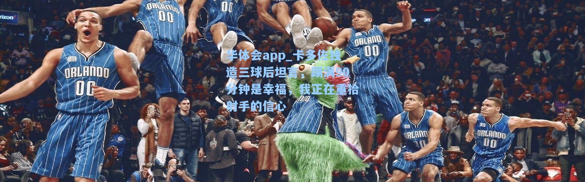 华体会app_卡多佐独造三球后坦言，踢满90分钟是幸福，我正在重拾射手的信心