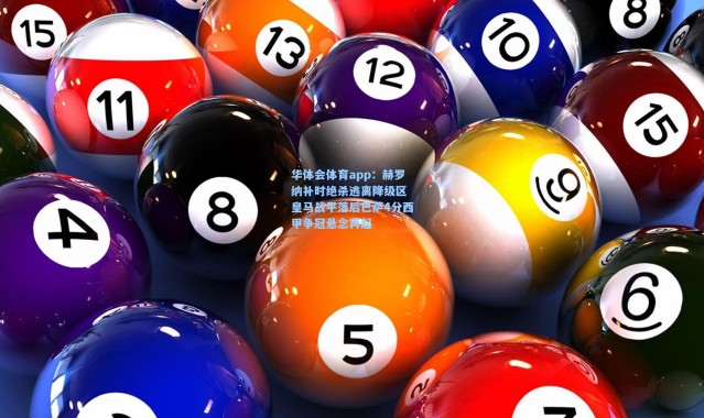 华体会体育app：赫罗纳补时绝杀逃离降级区 皇马战平落后巴萨4分西甲争冠悬念再起