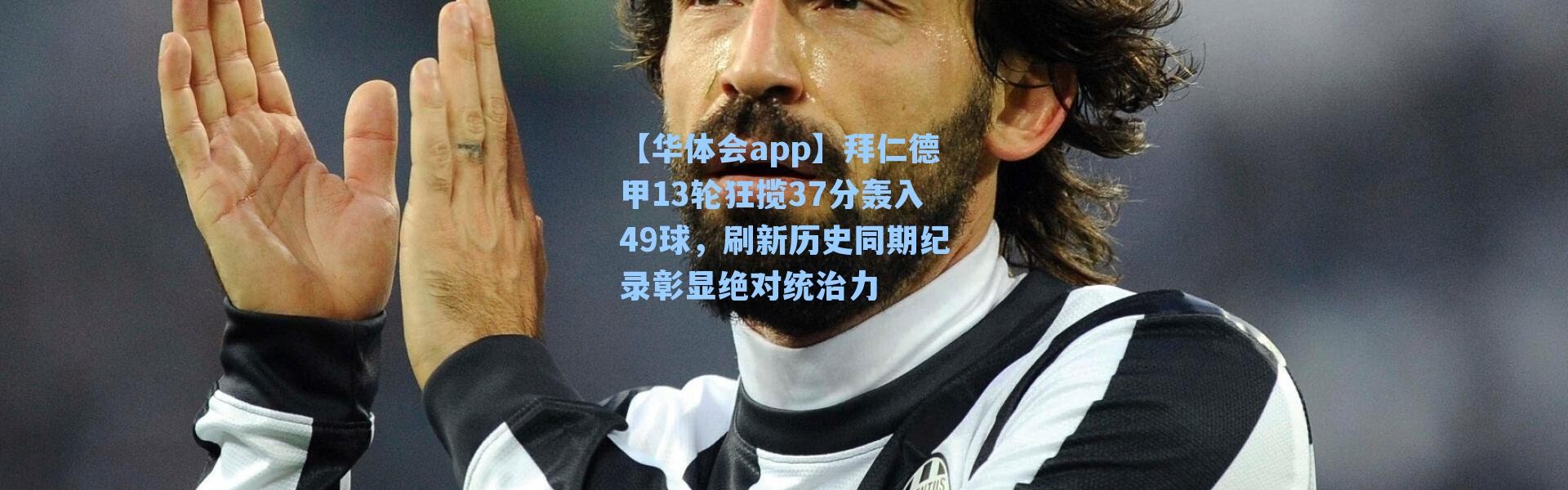 【华体会app】拜仁德甲13轮狂揽37分轰入49球，刷新历史同期纪录彰显绝对统治力