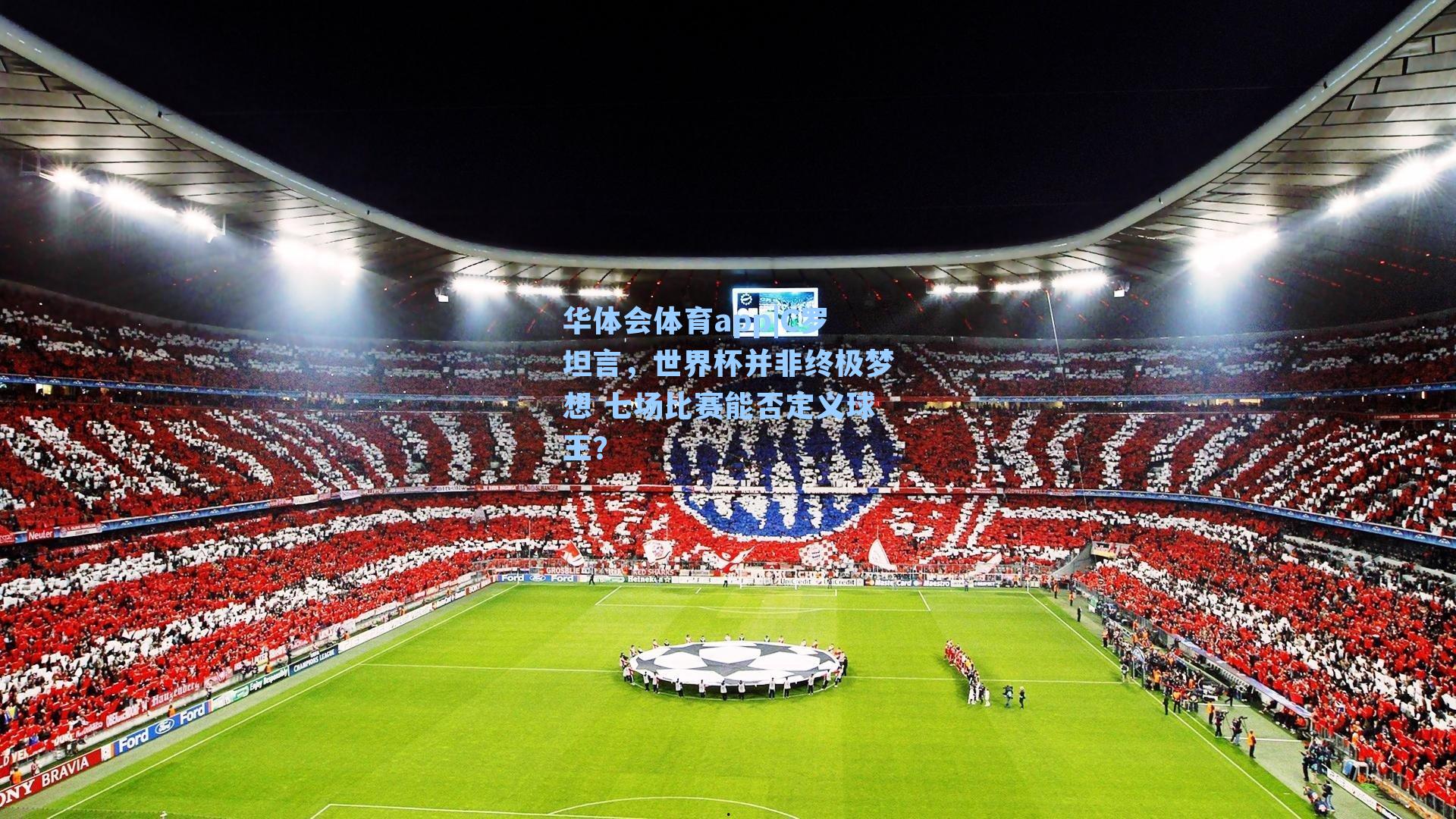 C罗坦言，世界杯并非终极梦想 七场比赛能否定义球王？