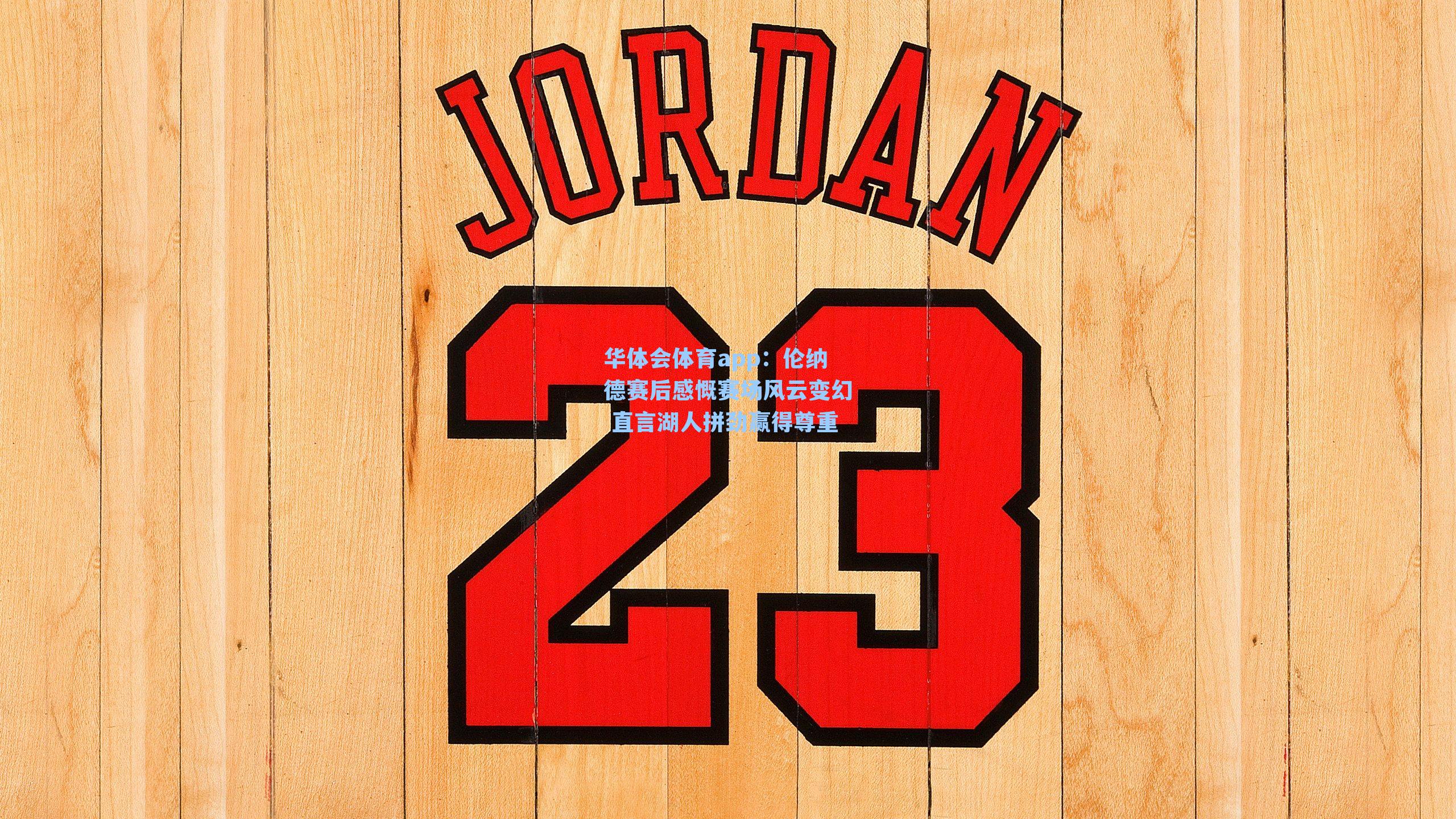 伦纳德赛后感慨赛场风云变幻 直言湖人拼劲赢得尊重