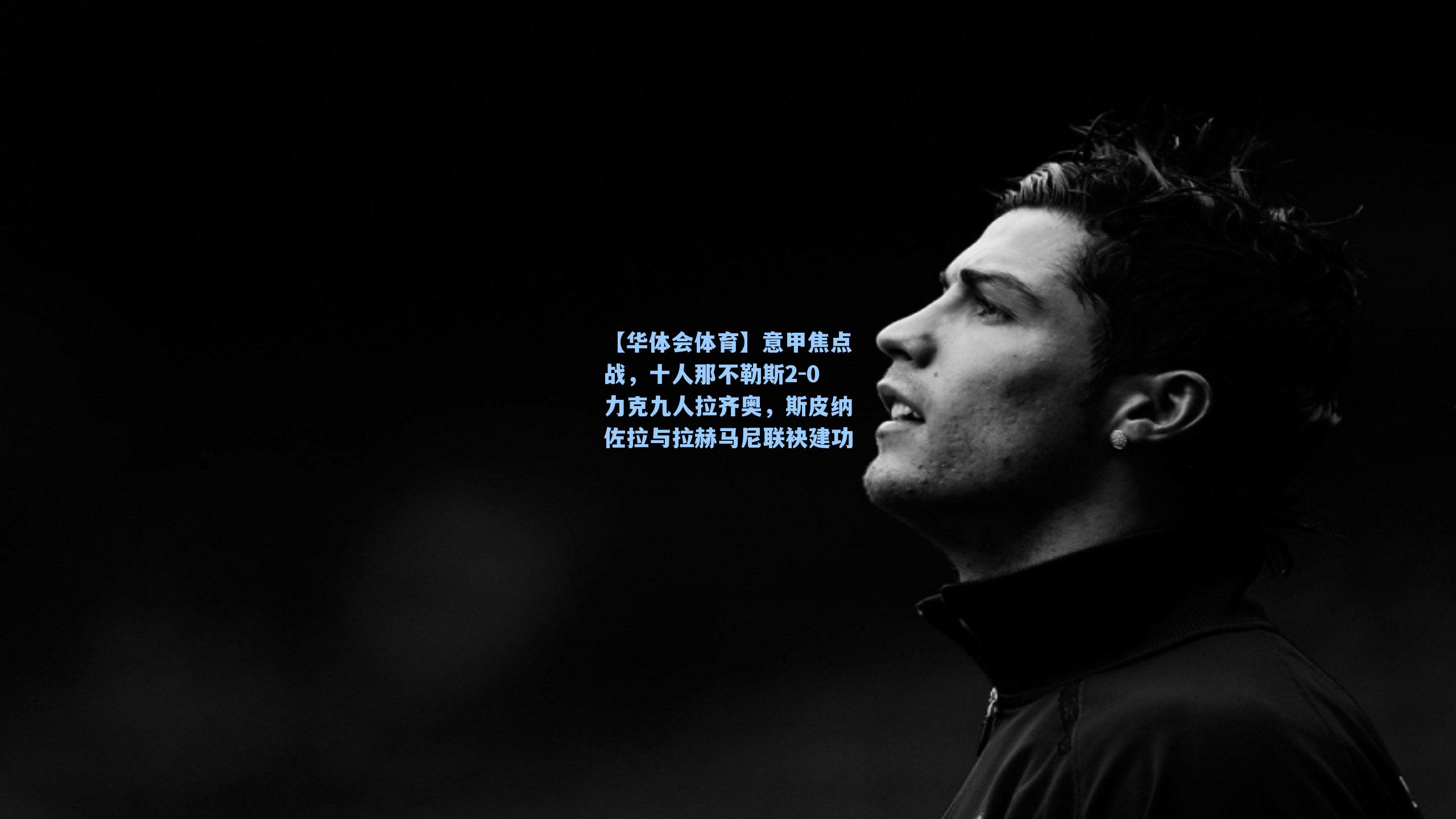 意甲焦点战,十人那不勒斯2-0力克九人拉齐奥,斯皮纳佐拉与拉赫马尼联袂建功