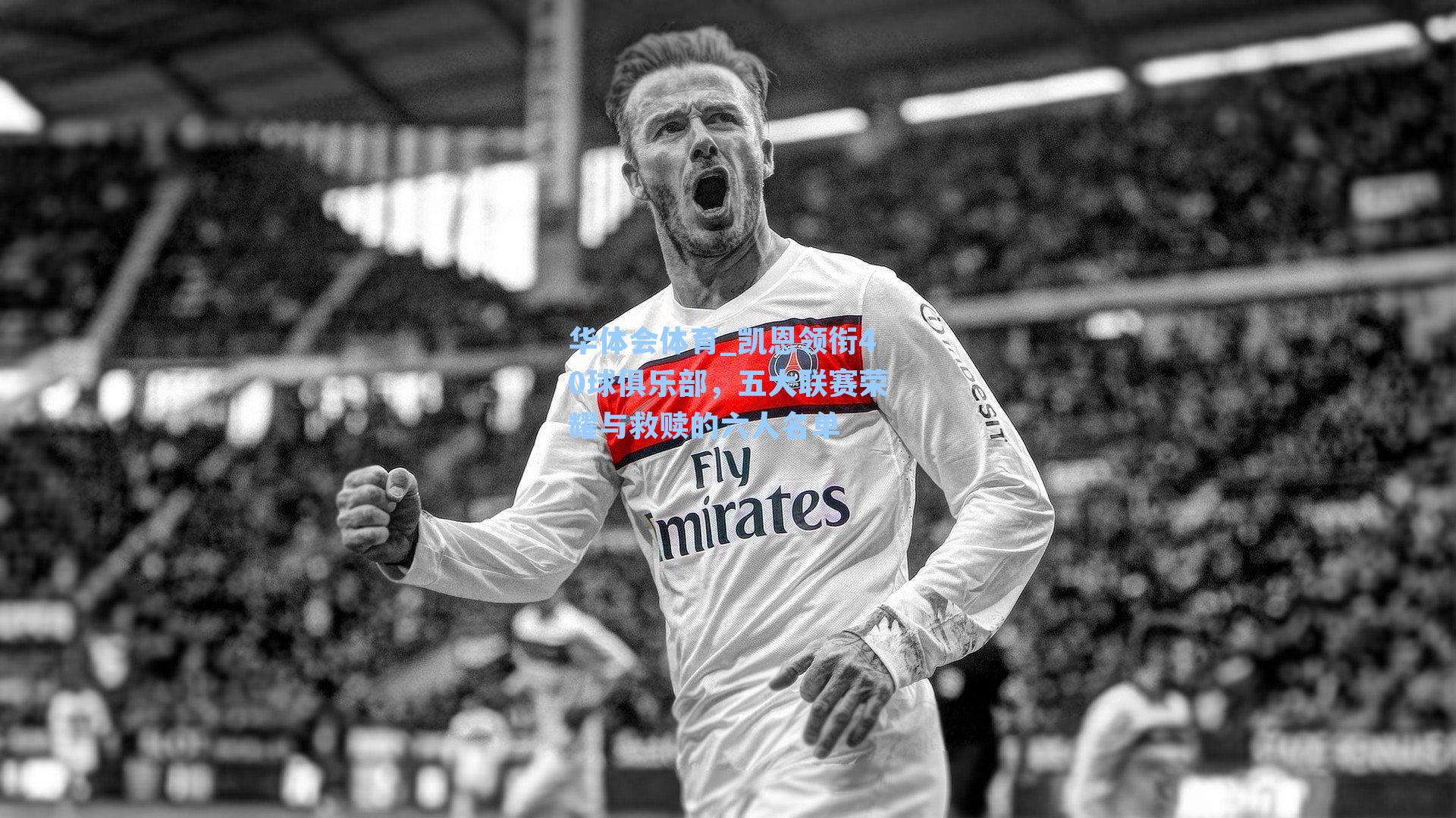 凯恩领衔40球俱乐部，五大联赛荣耀与救赎的六人名单