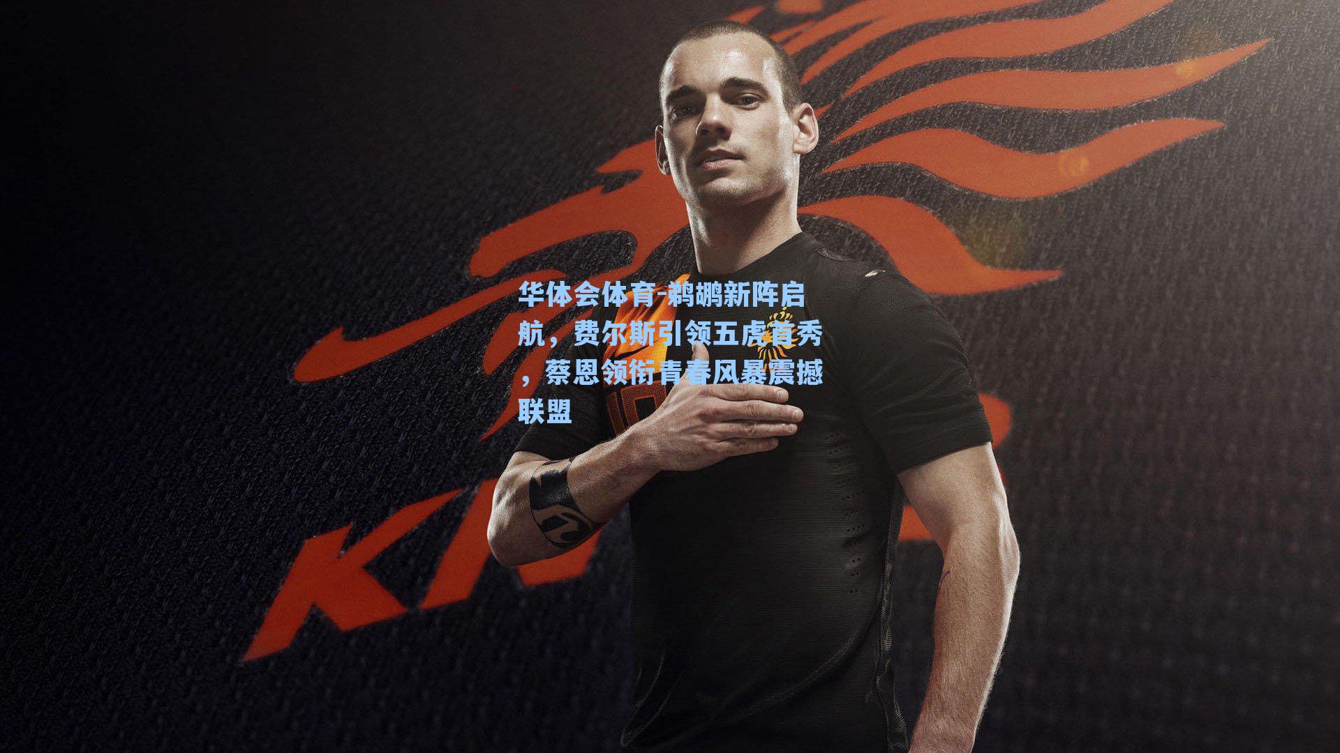 鹈鹕新阵启航,费尔斯引领五虎首秀,蔡恩领衔青春风暴震撼联盟