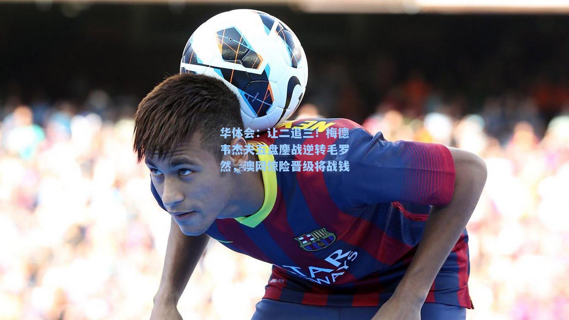 让二追三！梅德韦杰夫五盘鏖战逆转毛罗然，澳网惊险晋级将战钱