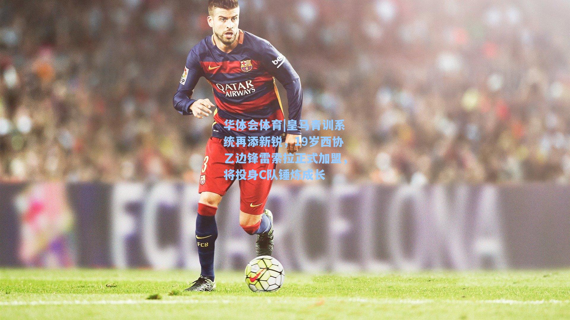 皇马青训系统再添新锐,19岁西协乙边锋雷索拉正式加盟,将投身C队锤炼成长