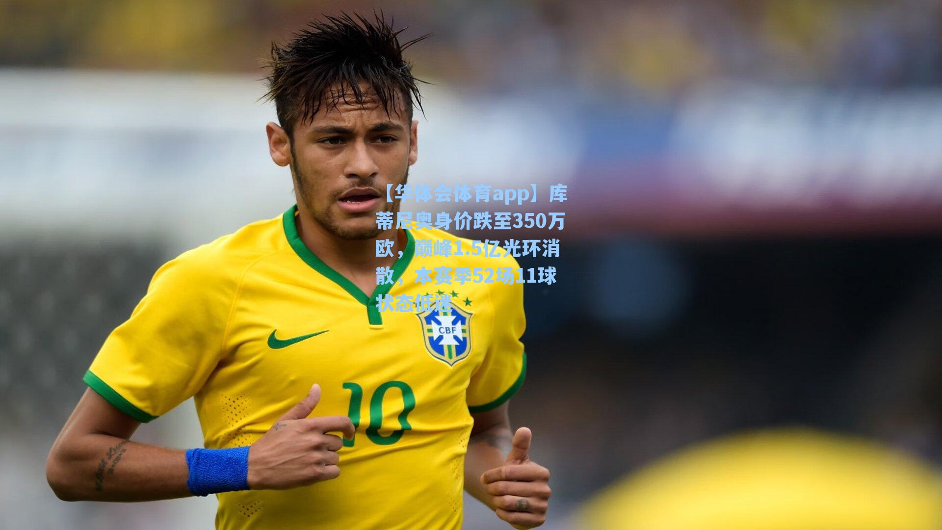 库蒂尼奥身价跌至350万欧,巅峰1.5亿光环消散,本赛季52场11球状态低迷